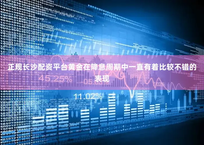正规长沙配资平台黄金在降息周期中一直有着比较不错的表现