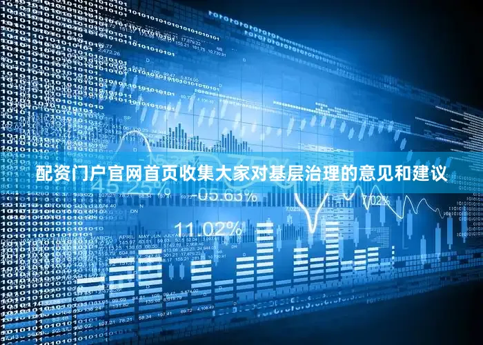 配资门户官网首页收集大家对基层治理的意见和建议
