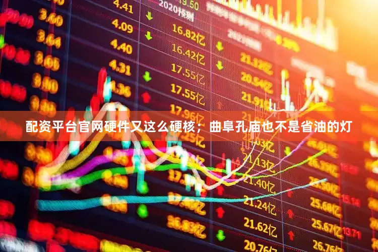配资平台官网硬件又这么硬核；曲阜孔庙也不是省油的灯