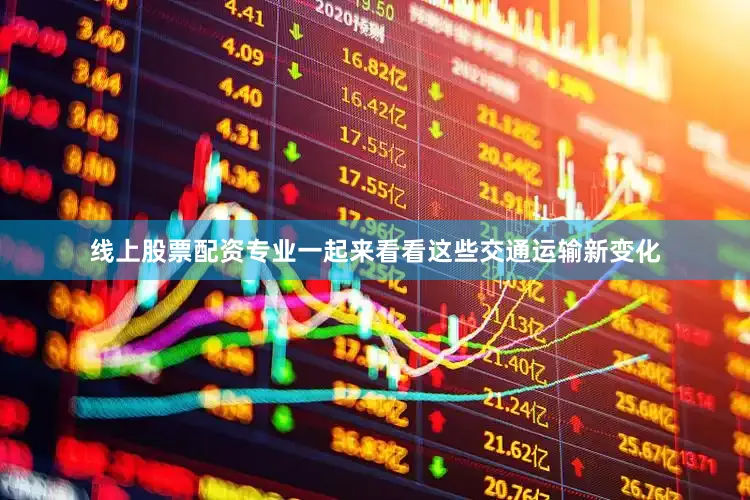线上股票配资专业一起来看看这些交通运输新变化